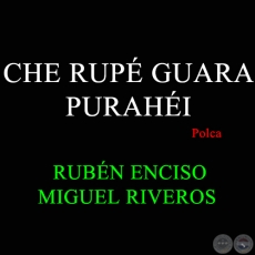 CHE RUPÉ GUARA PURAHÉI - Polca de MIGUEL RIVEROS